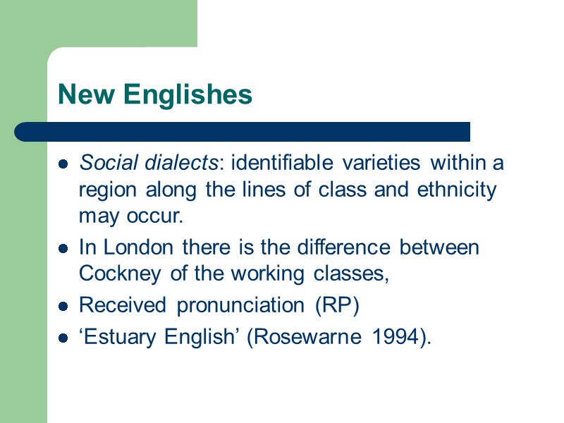 New Englishes Social dialects: identifiable varieties within a region along the lines of class